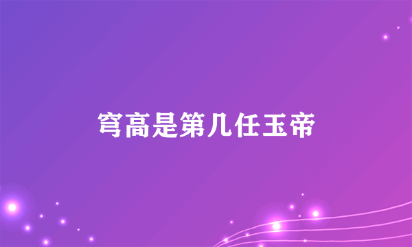 穹高是第几任玉帝