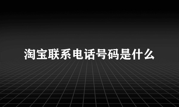 淘宝联系电话号码是什么