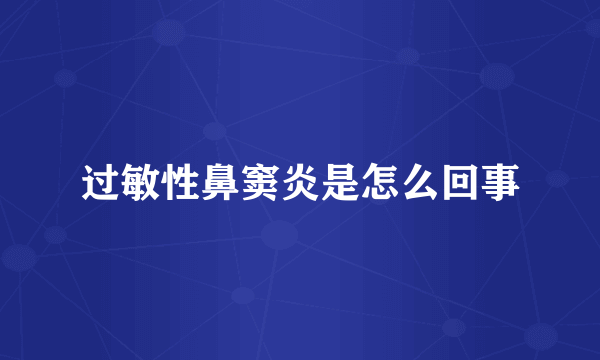 过敏性鼻窦炎是怎么回事