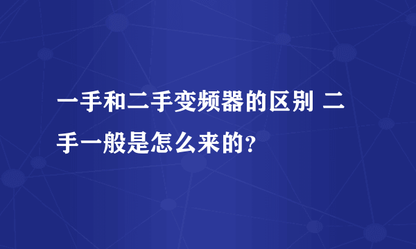 一手和二手变频器的区别 二手一般是怎么来的？