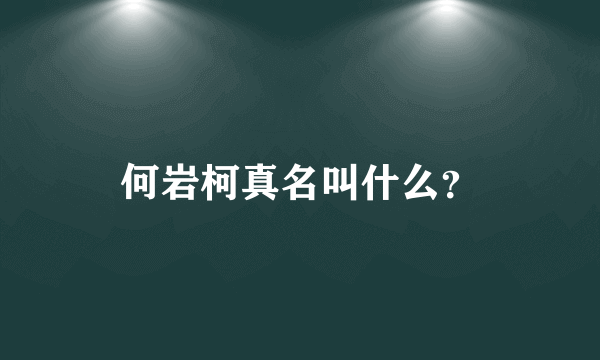 何岩柯真名叫什么？