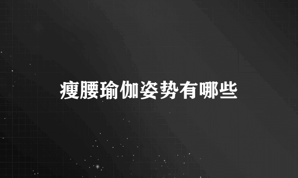 瘦腰瑜伽姿势有哪些