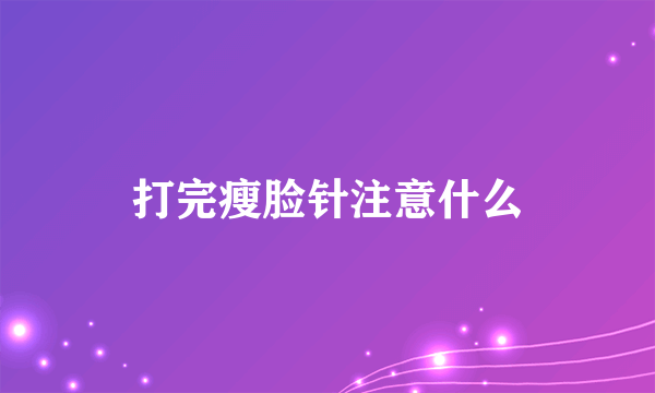 打完瘦脸针注意什么