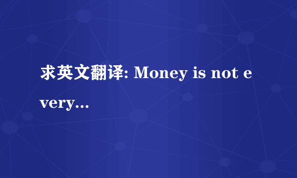 求英文翻译: Money is not everything． 中文是什么意思？