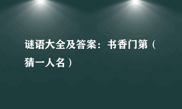 谜语大全及答案：书香门第（猜一人名）