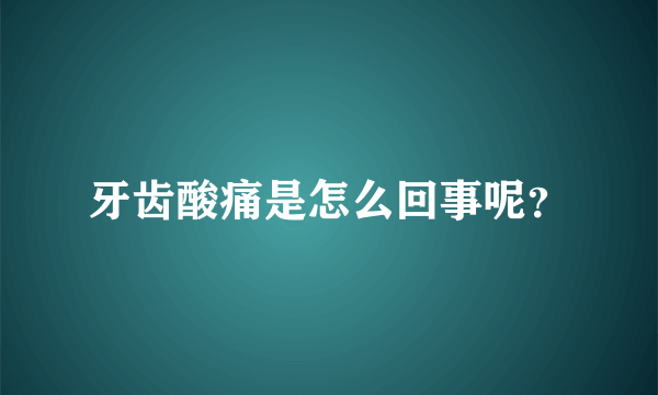 牙齿酸痛是怎么回事呢？