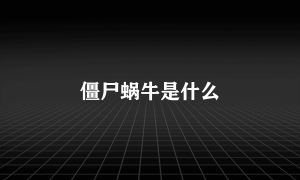 僵尸蜗牛是什么