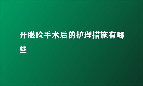 开眼睑手术后的护理措施有哪些