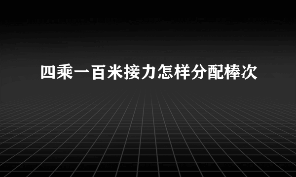 四乘一百米接力怎样分配棒次