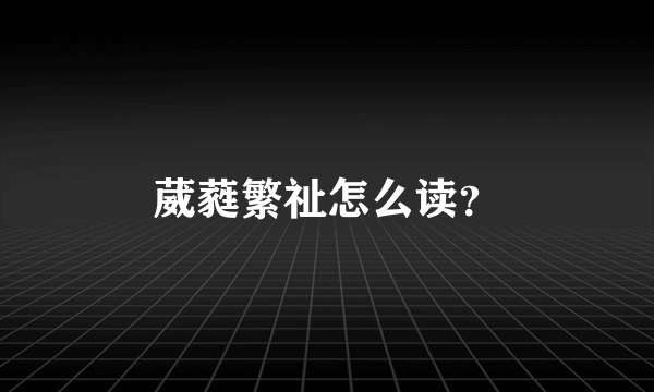 葳蕤繁祉怎么读？