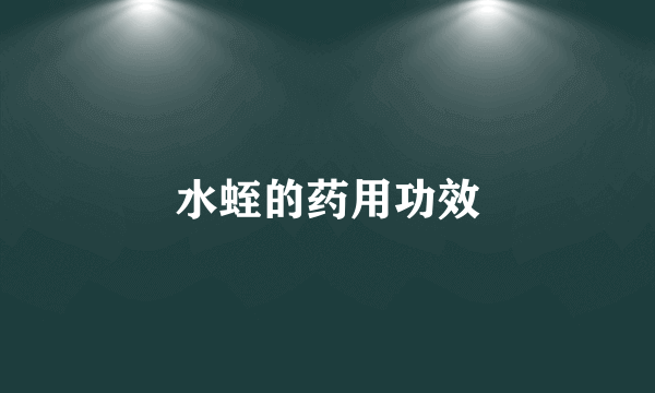 水蛭的药用功效