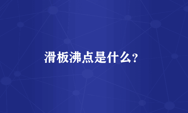 滑板沸点是什么？
