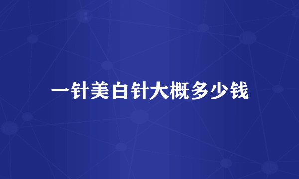 一针美白针大概多少钱