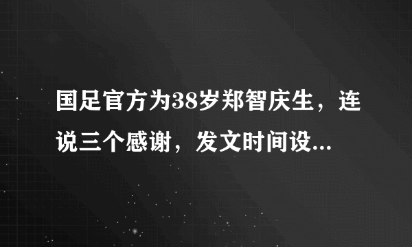 国足官方为38岁郑智庆生，连说三个感谢，发文时间设定为十点，有什么含义吗？对此你怎么看？