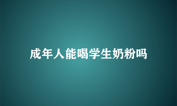 成年人能喝学生奶粉吗