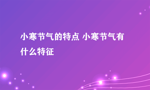 小寒节气的特点 小寒节气有什么特征