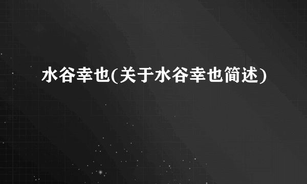 水谷幸也(关于水谷幸也简述)