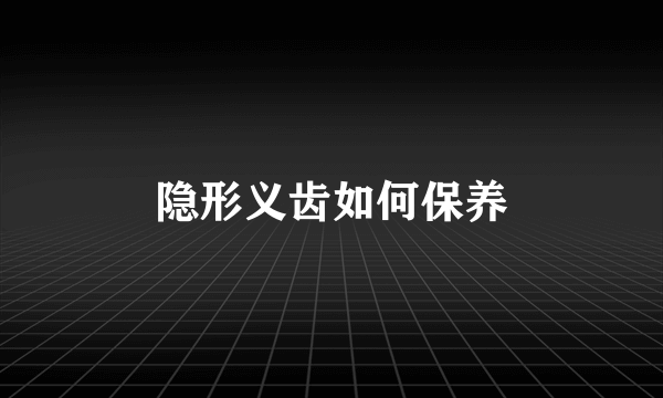 隐形义齿如何保养