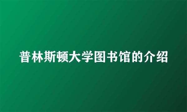 普林斯顿大学图书馆的介绍
