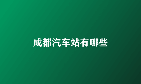 成都汽车站有哪些