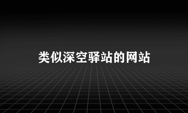 类似深空驿站的网站