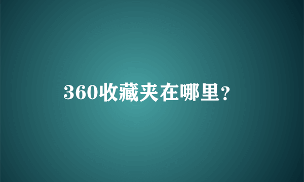 360收藏夹在哪里？