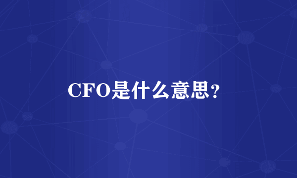 CFO是什么意思？