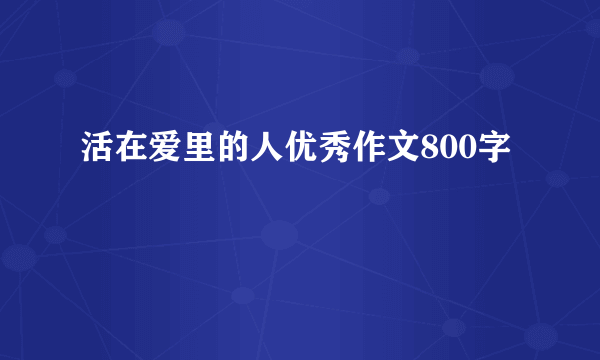 活在爱里的人优秀作文800字