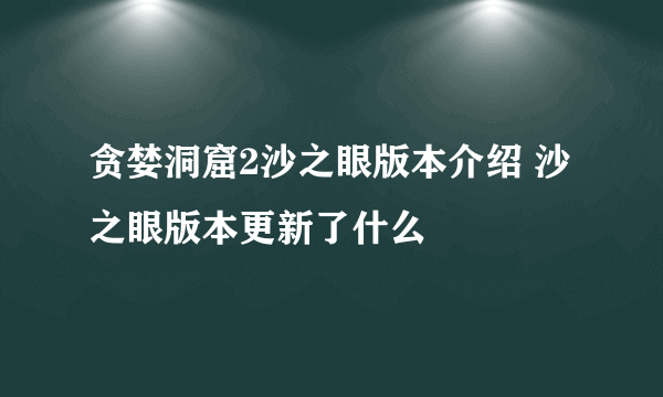 贪婪洞窟2沙之眼版本介绍 沙之眼版本更新了什么