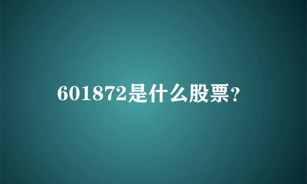 601872是什么股票？