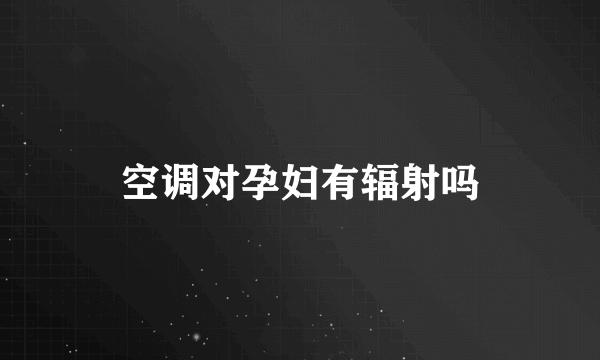 空调对孕妇有辐射吗