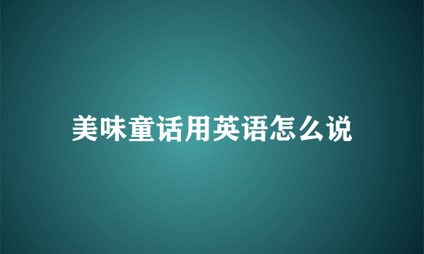 美味童话用英语怎么说
