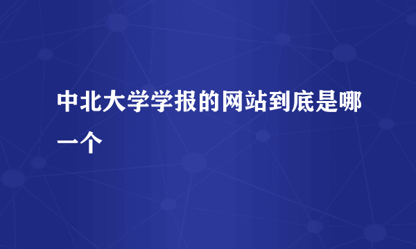中北大学学报的网站到底是哪一个