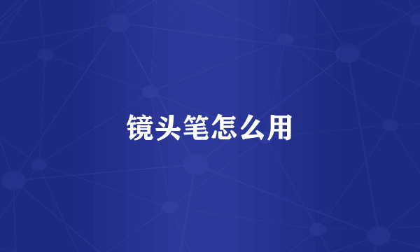 镜头笔怎么用
