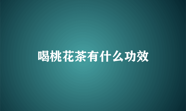 喝桃花茶有什么功效