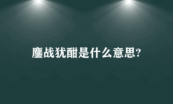 鏖战犹酣是什么意思?