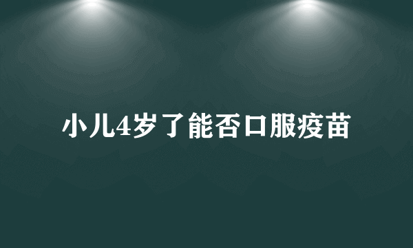 小儿4岁了能否口服疫苗