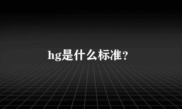 hg是什么标准？