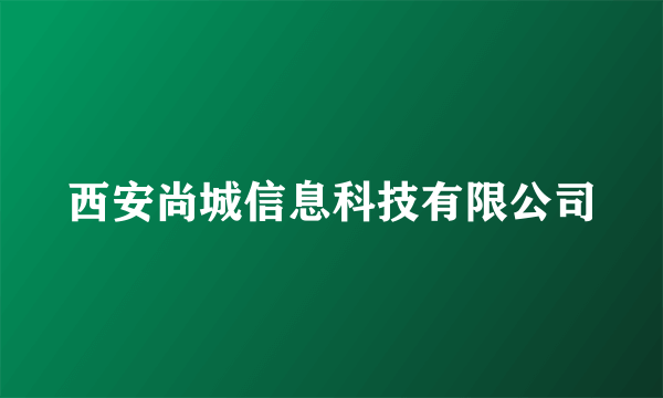 西安尚城信息科技有限公司