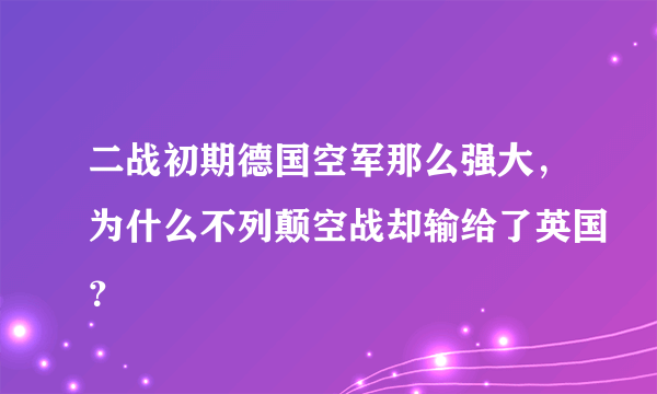 二战初期德国空军那么强大，为什么不列颠空战却输给了英国？