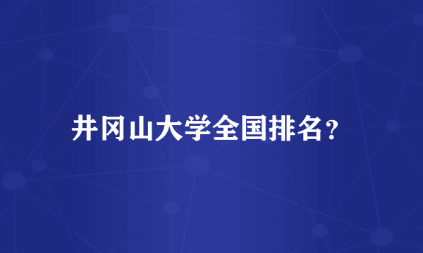 井冈山大学全国排名？