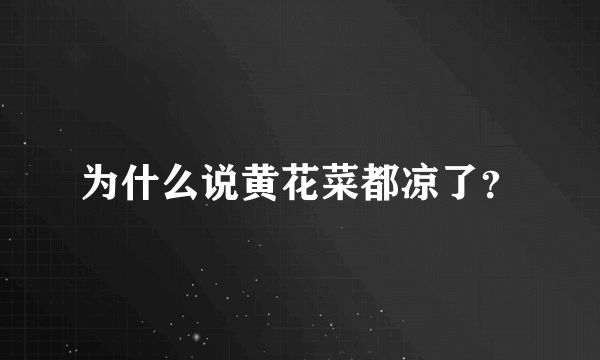 为什么说黄花菜都凉了？