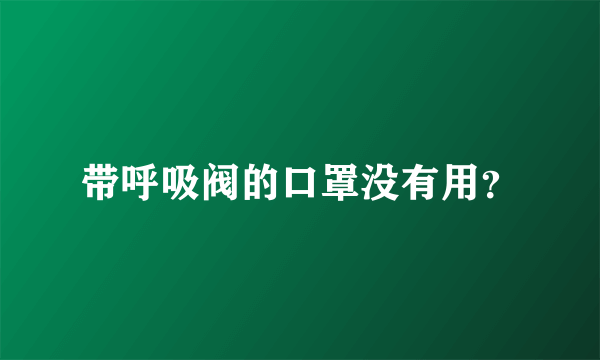 带呼吸阀的口罩没有用？