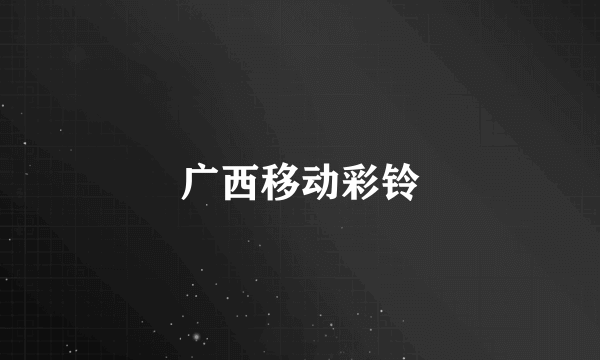 广西移动彩铃