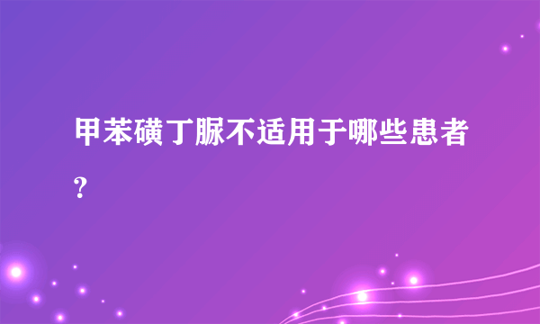 甲苯磺丁脲不适用于哪些患者？