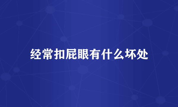 经常扣屁眼有什么坏处