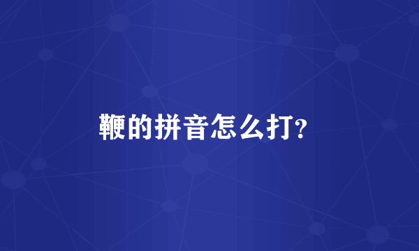 鞭的拼音怎么打？