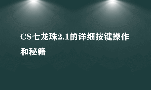 CS七龙珠2.1的详细按键操作和秘籍