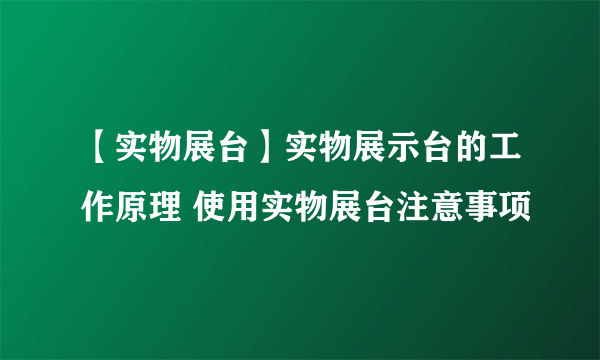 【实物展台】实物展示台的工作原理 使用实物展台注意事项