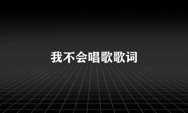 我不会唱歌歌词